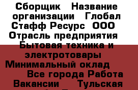 Сборщик › Название организации ­ Глобал Стафф Ресурс, ООО › Отрасль предприятия ­ Бытовая техника и электротовары › Минимальный оклад ­ 35 000 - Все города Работа » Вакансии   . Тульская обл.,Тула г.